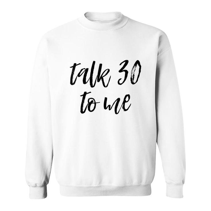 Womens 30Th Birthday Gift Talk 30 To Me Funny Sarcastic Saying Meme  Sweatshirt