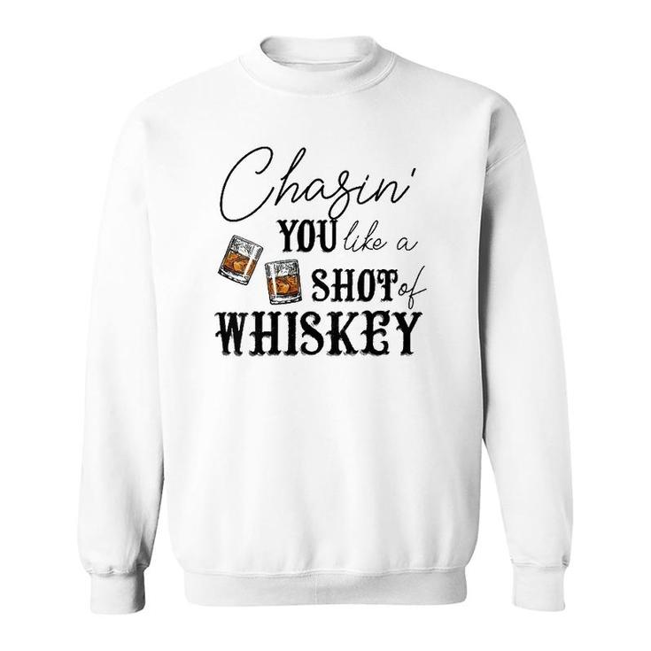 Womens Chasing You Like A Shot Of Whiskey Funny Whiskey Drinking  Sweatshirt