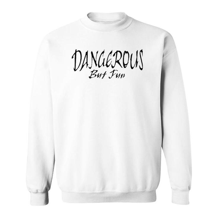 Womens Dangerous But Fun  Sweatshirt
