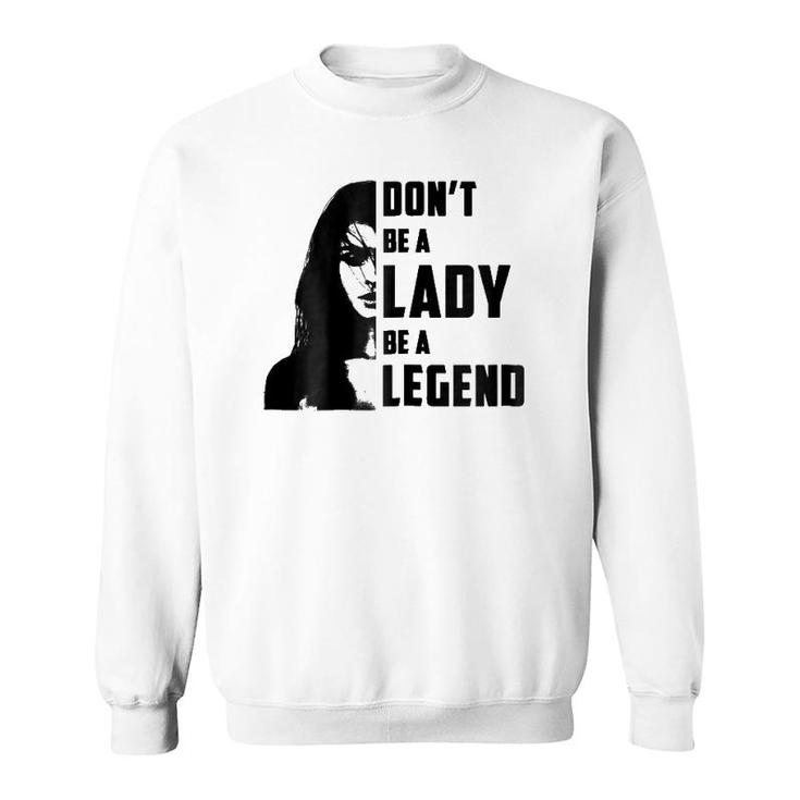 Womens Don't Be A Lady Be A Legendfor Women Gifts Sweatshirt