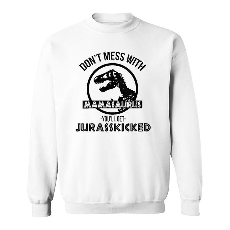 Womens Don't Mess With Mamasaurus You'll Get Jurasskicked Sweatshirt