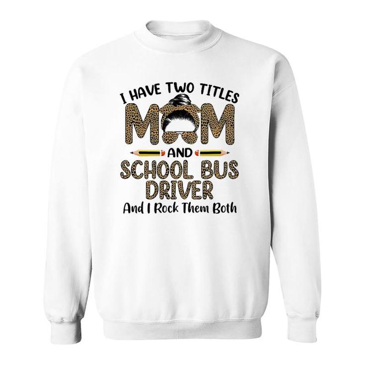 Womens I Have Two Titles Mom & School Bus Driver Mother's Day Sweatshirt