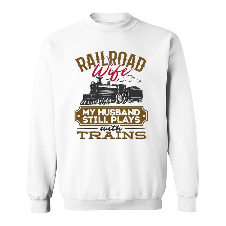 Womens My Husband Still Plays With Trains Railroad Wife Sweatshirt