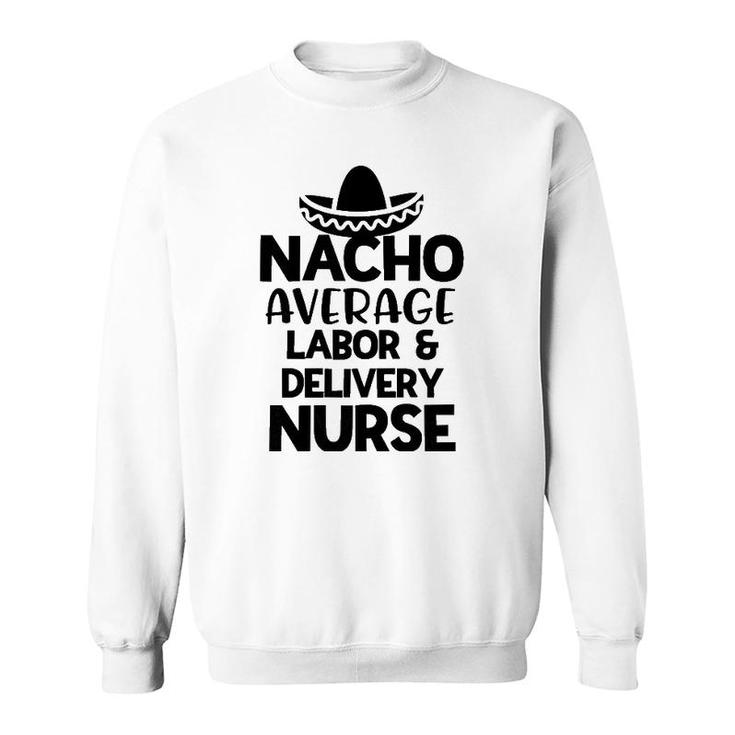 Womens Nacho Average Labor And Delivery Nurse Gift For Women Rn Sweatshirt