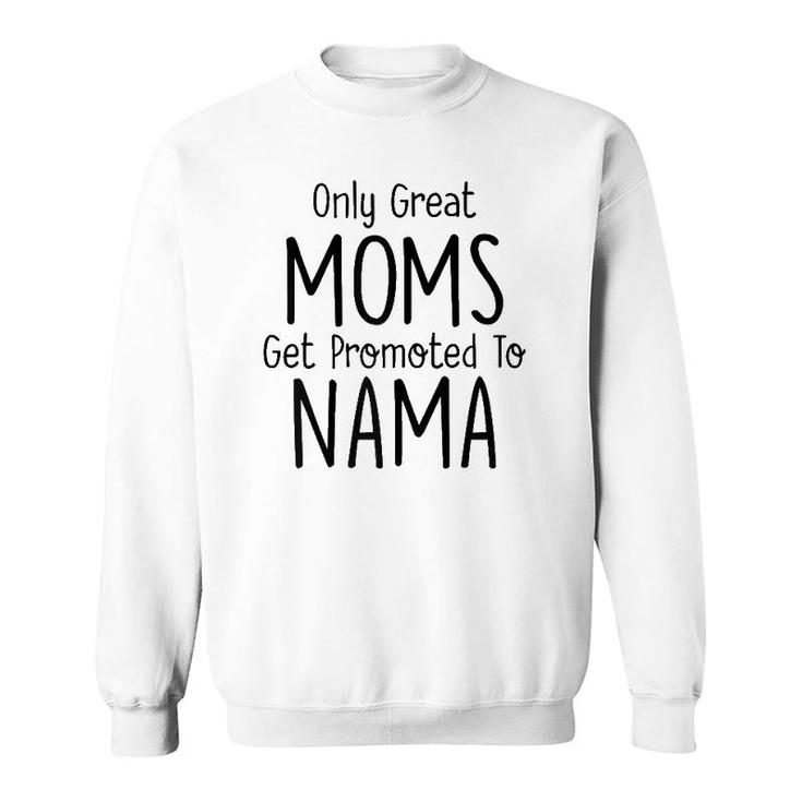 Womens Nama Gift Only Great Moms Get Promoted To Sweatshirt