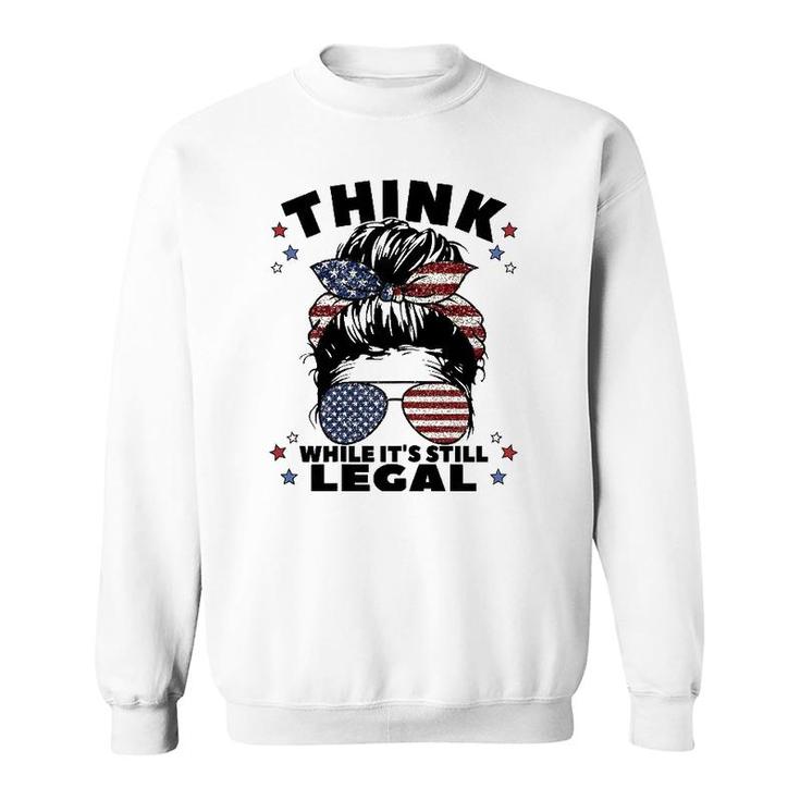 Womens Think While It's Still Legal Sweatshirt