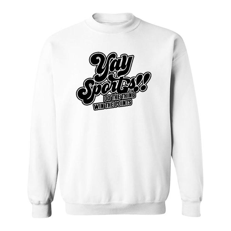 Yay Sports Do The Thing Win The Points Sportsball Sports Sweatshirt