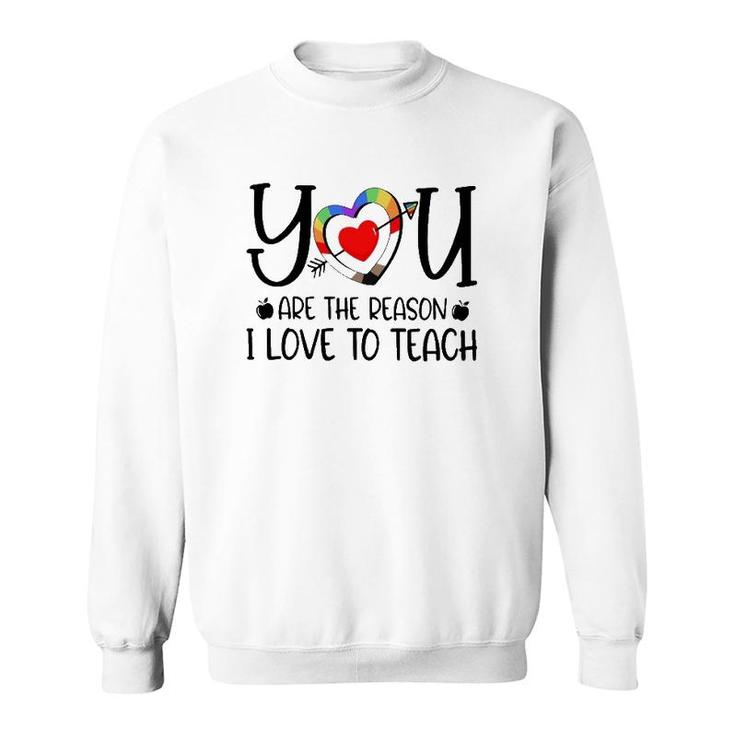 You Are The Reason I Love To Teach Teacher Quotes Sweatshirt