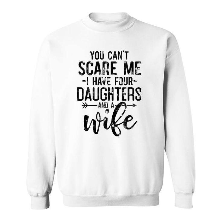 You Can't Scare Me I Have 4 Daughters And A Wife Funny Dad Sweatshirt
