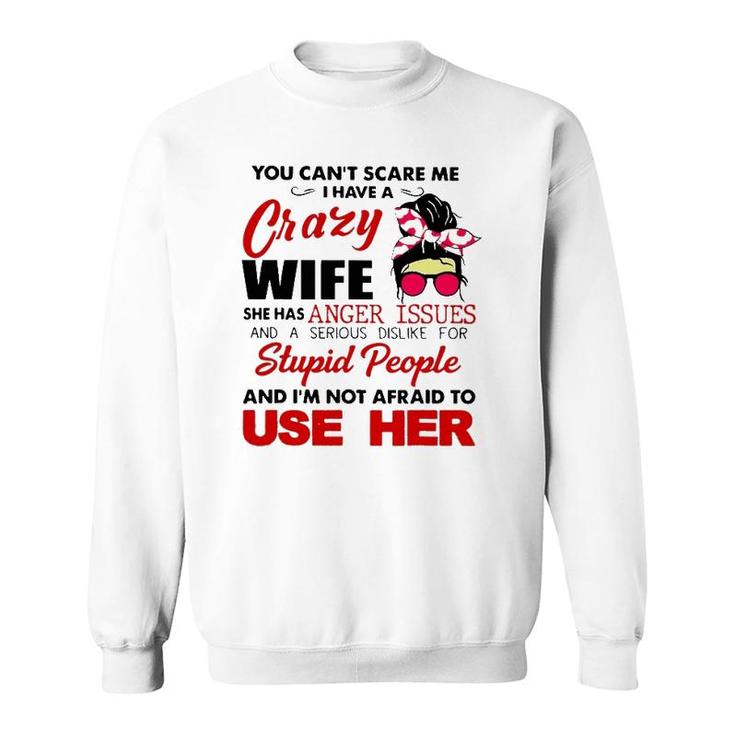 You Can't Scare Me I Have A Crazy Wife She Has Anger Issues Sweatshirt