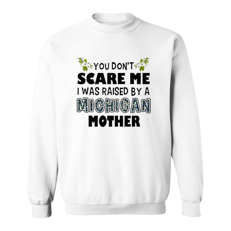 You Don't Scare Me I Was Raised By A Michigan Mother Sweatshirt