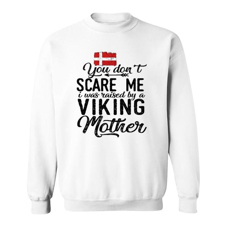 You Don't Scare Me I Was Raised By A Viking Mother Denmark Flag Danish Gift Sweatshirt
