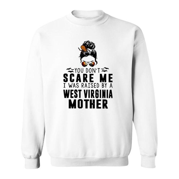 You Don't Scare Me I Was Raised By A West Virginia Mother Sweatshirt