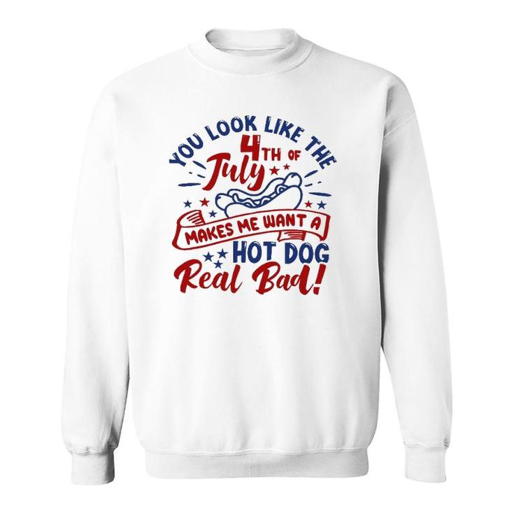 You Look Like The 4Th Of July Makes Me Want A Hotdog Sweatshirt