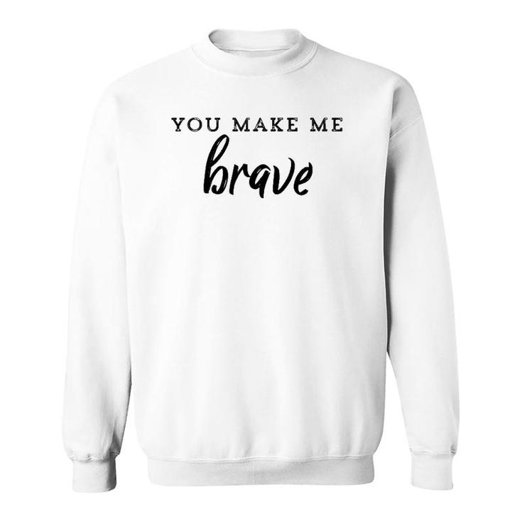You Make Me Brave Christian Faith Based Sweatshirt