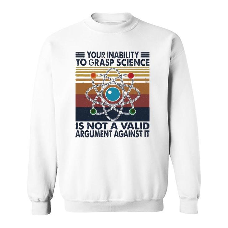 Your Inability To Grasp Science  Sweatshirt