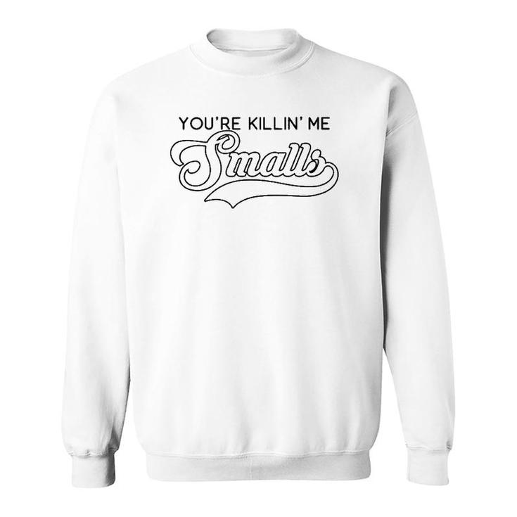 You're Killin' Me Smalls Funny Baseball Parent Meme  Sweatshirt