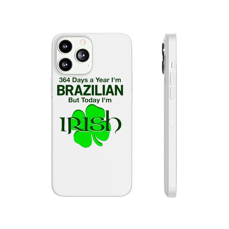 364 Days A Year I'm Brazilian But Today I'm Irish Phonecase iPhone