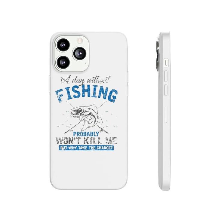 A Day Without Fishing Probably Won't Kill Me Phonecase iPhone
