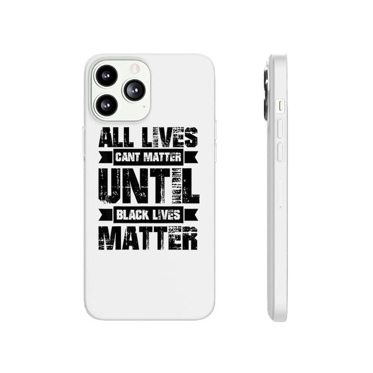 All Lives Cant Matter Until Phonecase iPhone