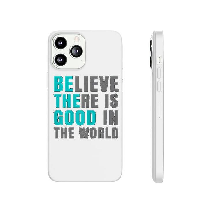 Believe There Is Good In The World Phonecase iPhone