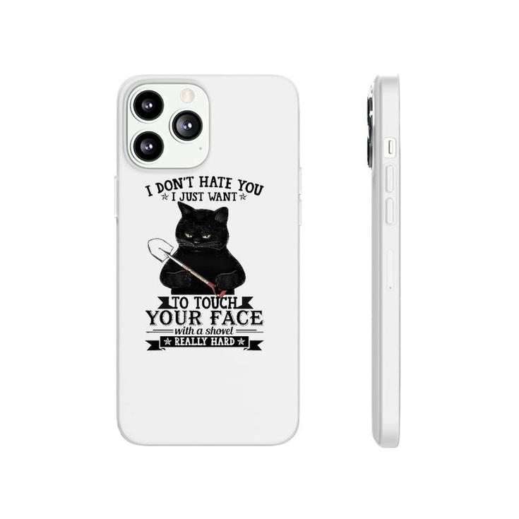 Black Cat Funny I Don't Hate You I Just Want To Touch Your Face With A Shovel Really Hard Phonecase iPhone