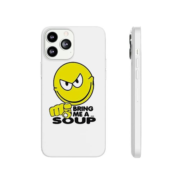 Bring Me A Soup Funny Phonecase iPhone