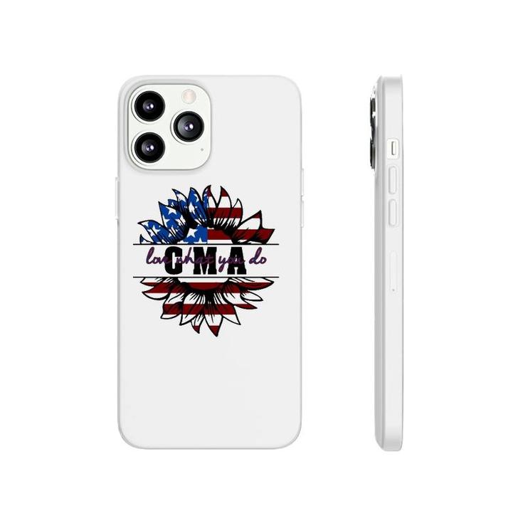 Cma Gift Appreciation Love What You Do American Flag Sunflower Patriotic 4Th Of July Phonecase iPhone