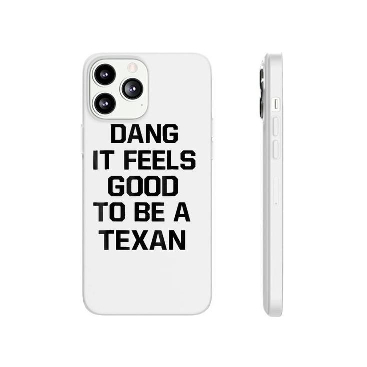 Dang It Feels Good To Be A Texan Phonecase iPhone
