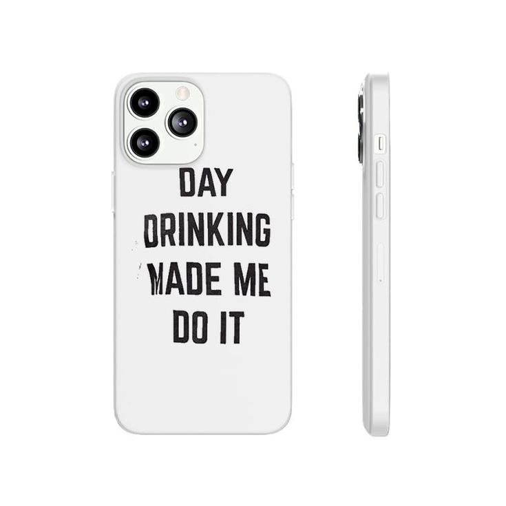 Day Drinking Made Me Do It Phonecase iPhone