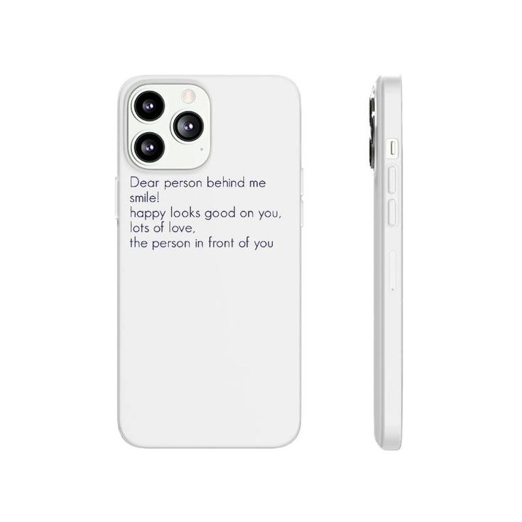 Dear Person Behind Me Smile Happy Looks Good On You Lots Of  Phonecase iPhone