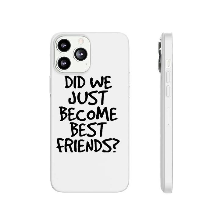 Did We Just Become Best Friends  Funny Meme Gift Idea Phonecase iPhone