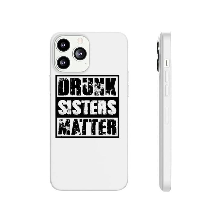 Drunk Sisters Matter Funny Gift Funny Wine Drinking Phonecase iPhone
