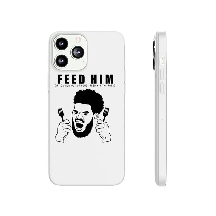 Feed Him If You Run Out Of Food Feed Him The Fork Phonecase iPhone