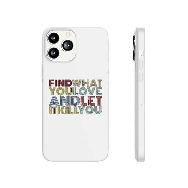 Find What You Love And Let It Kill You Phonecase iPhone