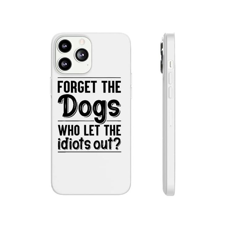 Forget The Dogs Who Let The Idiots Out Funny Saying Phonecase iPhone Forget The Dogs Who Let The Idiots Out Funny Saying Phonecase iPhone
