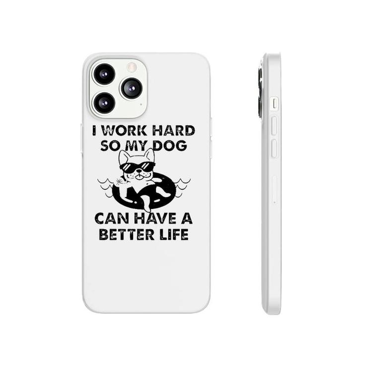 French Bulldog I Work Hard So My Dog Can Have A Better Life Phonecase iPhone