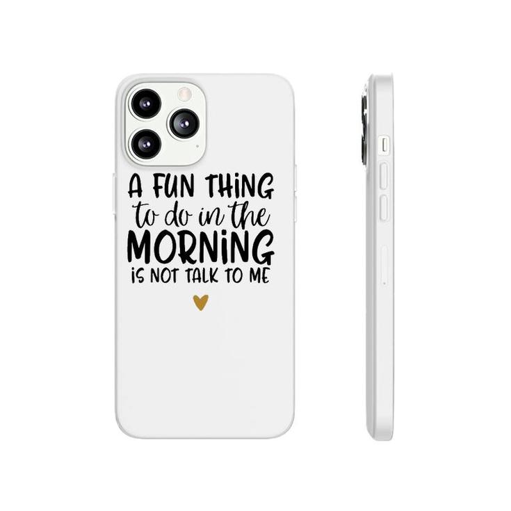 Fun Thing Do Not Talk To Me In The Morning Funny Phonecase iPhone