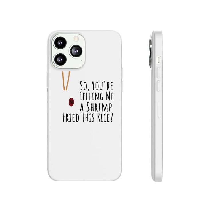 Funny Quote So You're Telling Me A Shrimp Fried This Rice  Phonecase iPhone