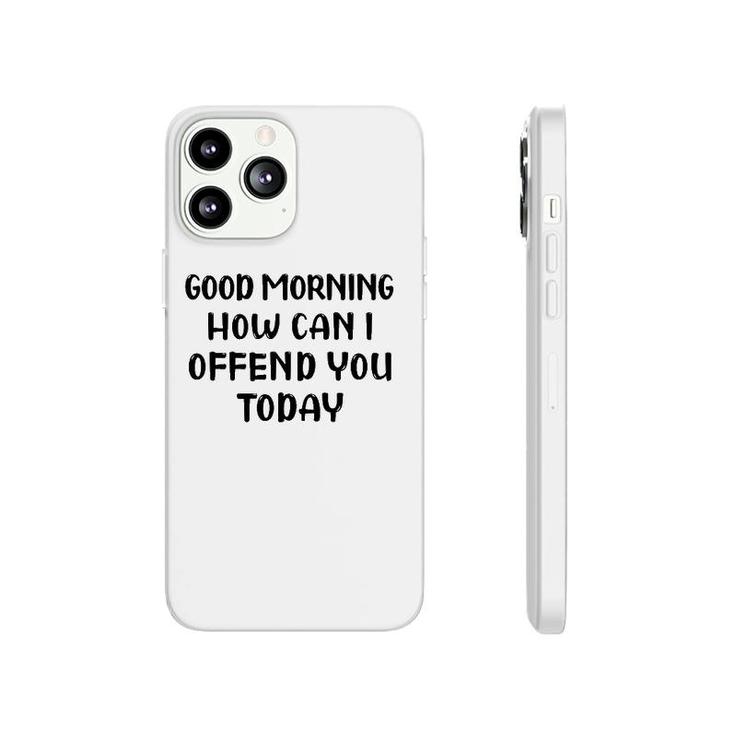 Good Morning How Can I Offend You Today Humor Saying Phonecase iPhone