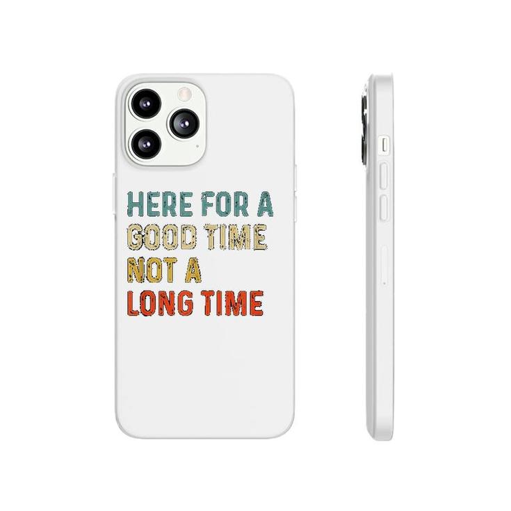 Here For A Good Time Not A Long Time Phonecase iPhone