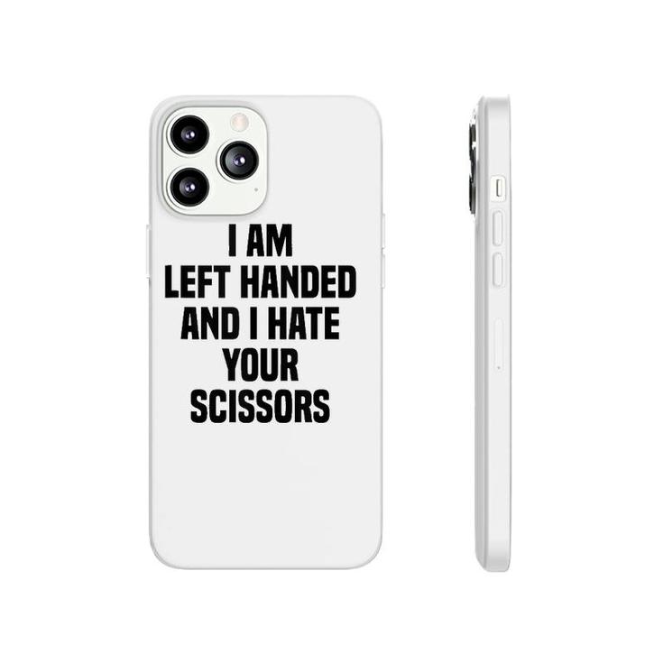 I Am Left Handed And I Hate Your Scissors Funny Left Handed Tank Top Phonecase iPhone