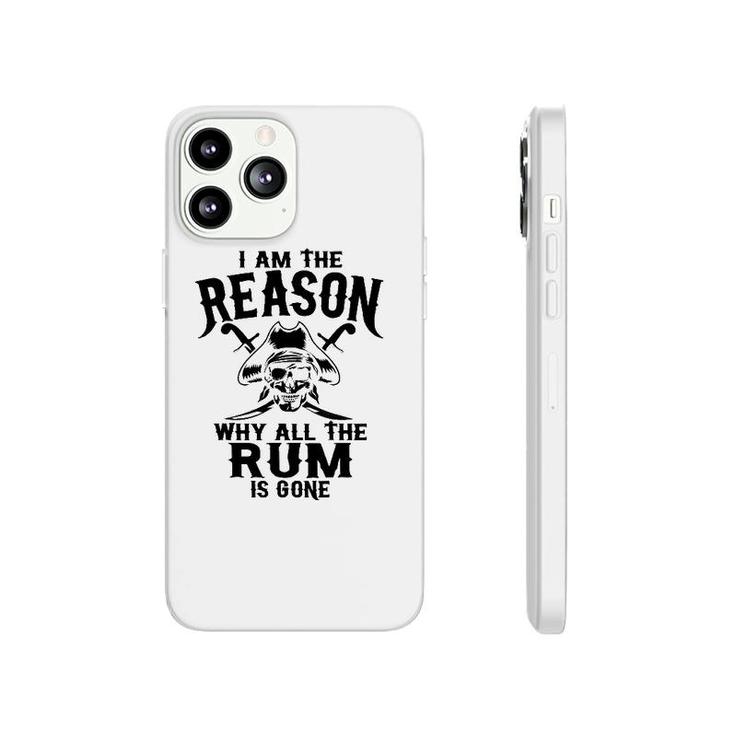 I Am Reason Why All The Rum Is Gone Gift Pirate Men Women Phonecase iPhone