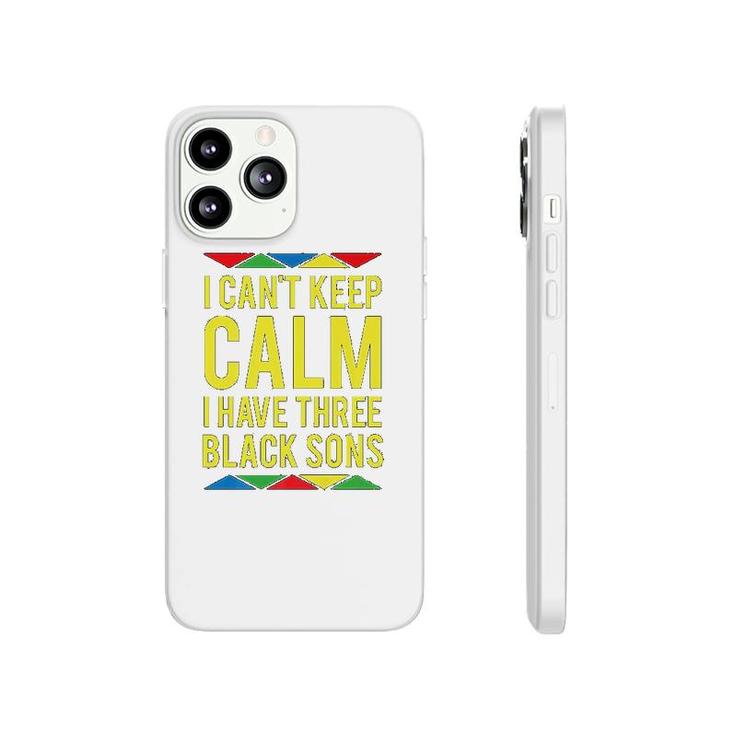 I Cant Keep Calm I Have Three Black Sons Phonecase iPhone