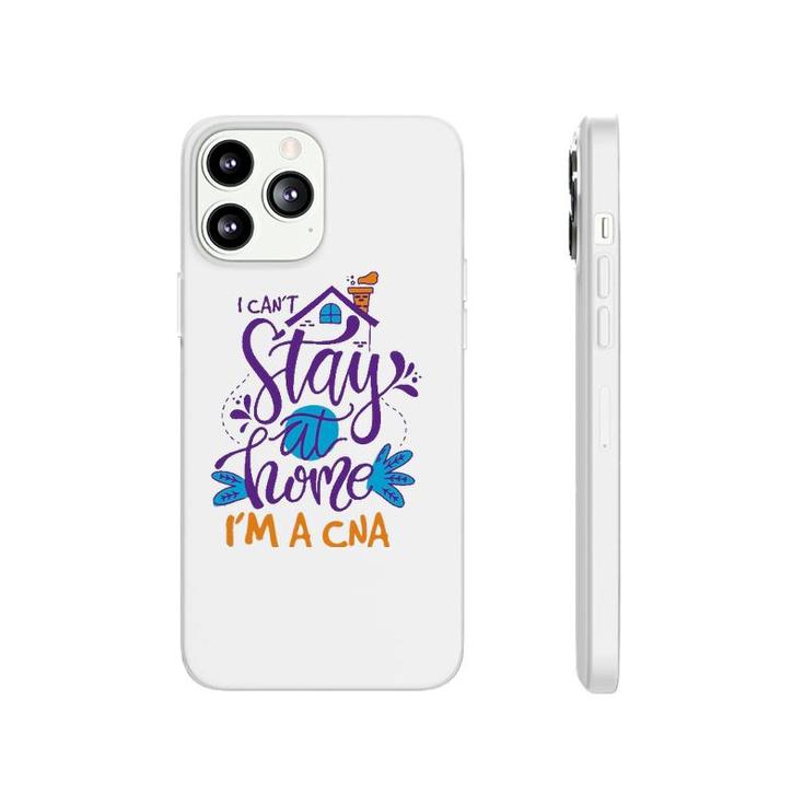 I Can't Not Stay Home Nurse Cna Nursing Profession Proud Phonecase iPhone