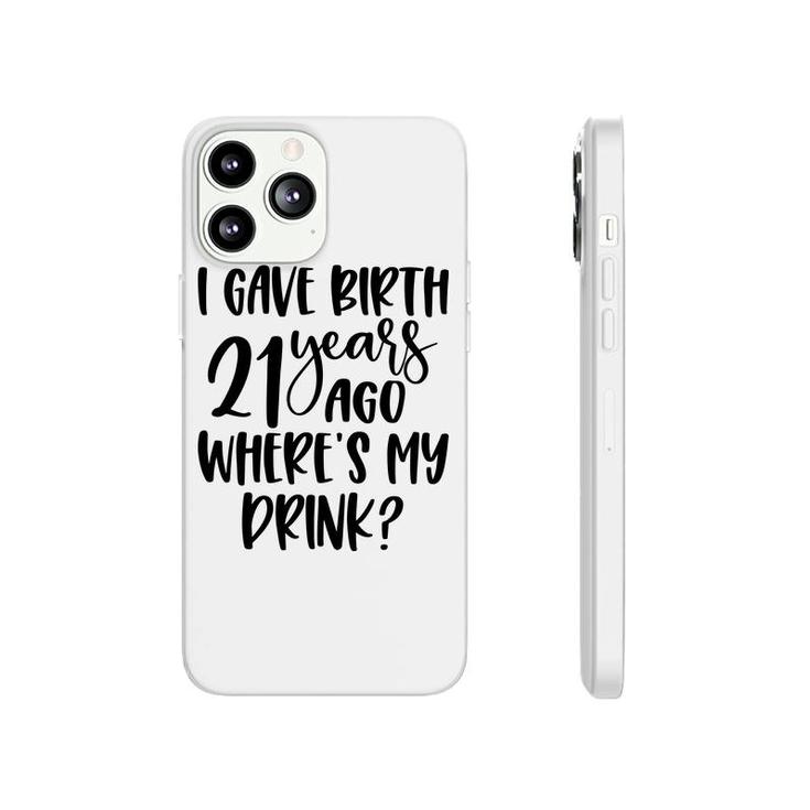 I Gave Birth 21 Years Ago Where My Drink Birthday Phonecase iPhone