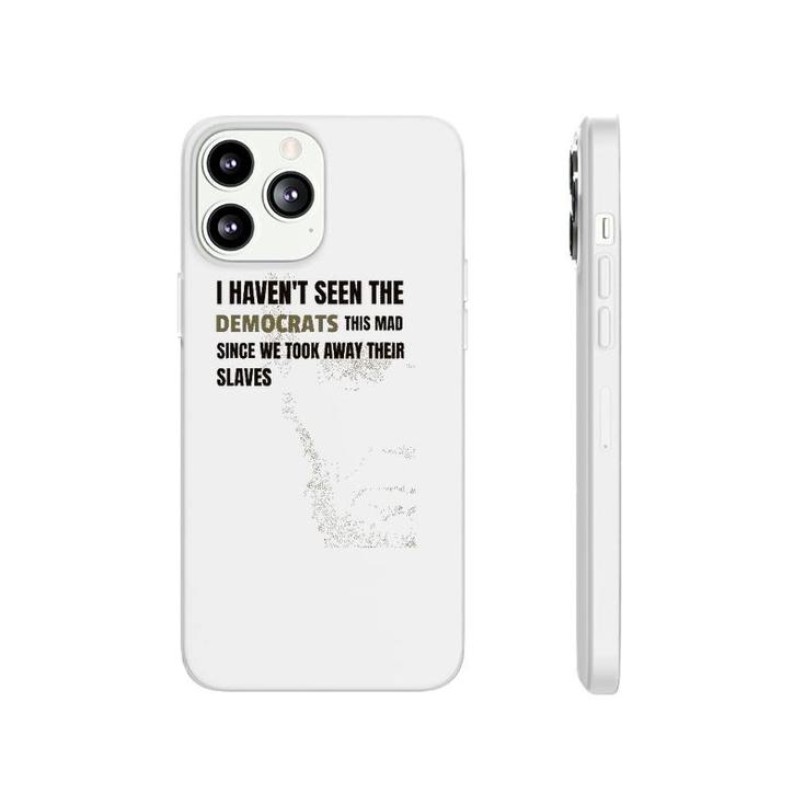 I Haven't Seen The Democrats This Mad Took Away Slaves Phonecase iPhone