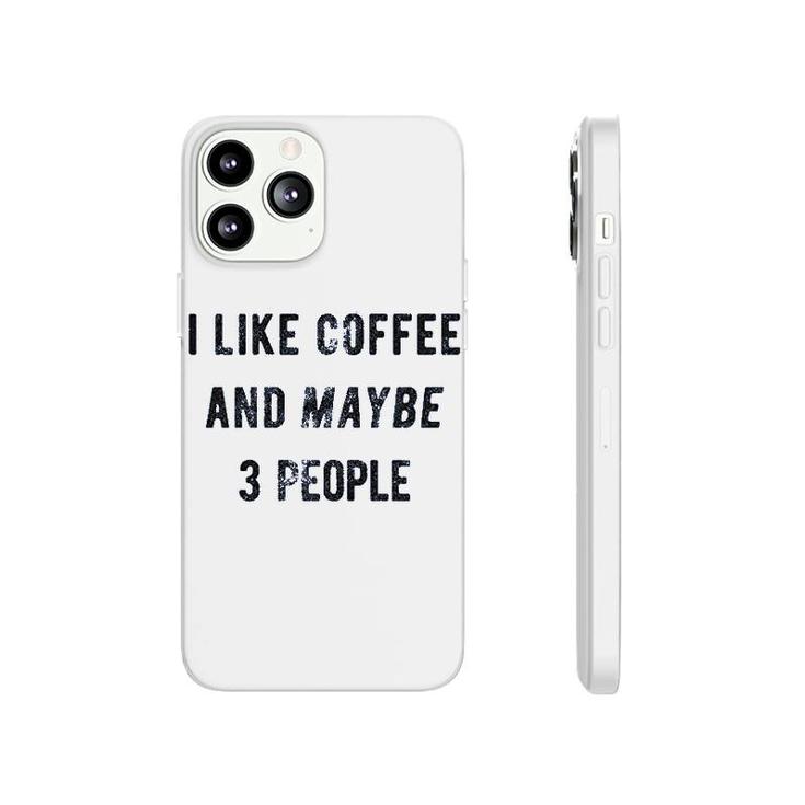 I Like Coffee And Maybe 3 People Funny Phonecase iPhone
