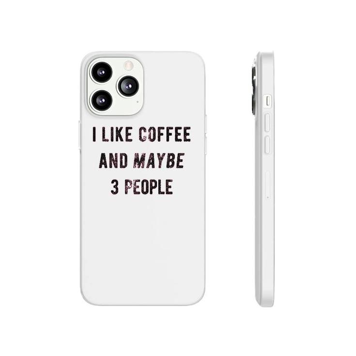 I Like Coffee And Maybe 3 People Phonecase iPhone