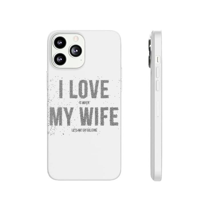 I Love It When My Wife Lets Me Go Golfing Phonecase iPhone